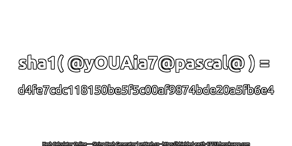sha1( @yOUAia7@pascal@ ) = d4fe7cdc118150be5f5c00af9874bde20a5fb6e4 | unHash.co
