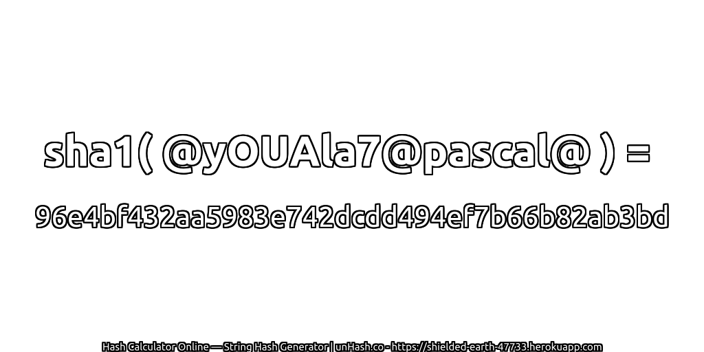 sha1( @yOUAla7@pascal@ ) = 96e4bf432aa5983e742dcdd494ef7b66b82ab3bd | unHash.co