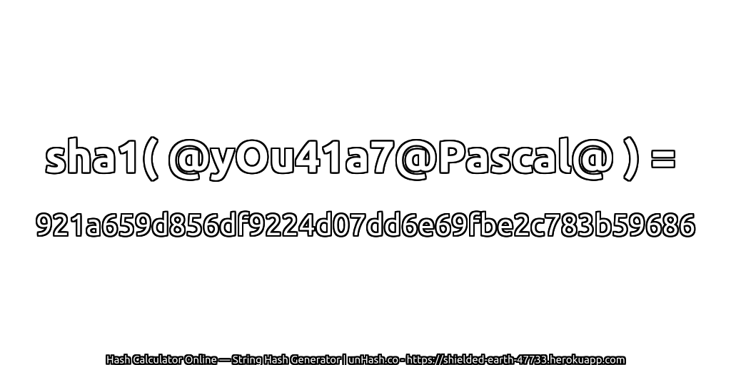 sha1( @yOu41a7@Pascal@ ) = 921a659d856df9224d07dd6e69fbe2c783b59686 | unHash.co