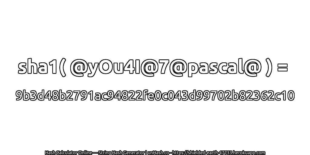 sha1( @yOu4I@7@pascal@ ) = 9b3d48b2791ac94822fe0c043d99702b82362c10 | unHash.co