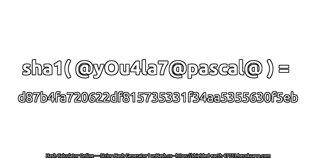 sha1( @yOu4la7@pascal@ ) = d87b4fa720622df815735331f34aa5355630f5eb | unHash.co