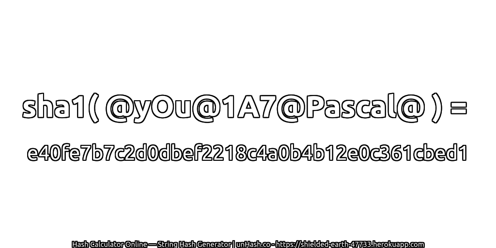 sha1( @yOu@1A7@Pascal@ ) = e40fe7b7c2d0dbef2218c4a0b4b12e0c361cbed1 | unHash.co