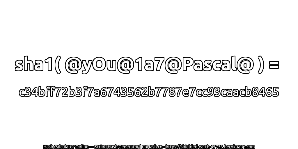 sha1( @yOu@1a7@Pascal@ ) = c34bff72b3f7a6743562b7787e7cc93caacb8465 | unHash.co