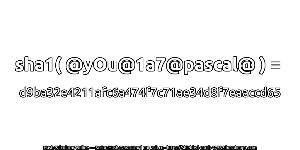sha1( @yOu@1a7@pascal@ ) = d9ba32e4211afc6a474f7c71ae34d8f7eaaccd65 | unHash.co