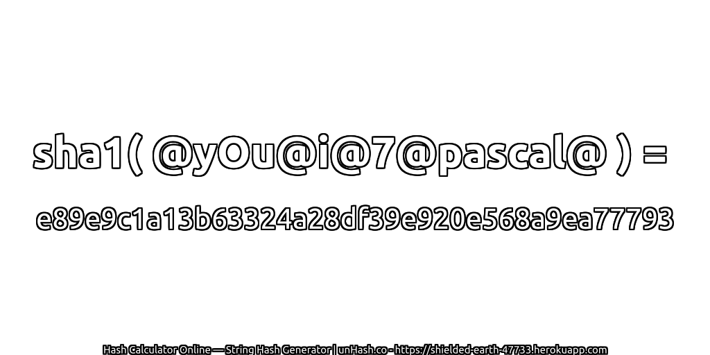sha1( @yOu@i@7@pascal@ ) = e89e9c1a13b63324a28df39e920e568a9ea77793 | unHash.co