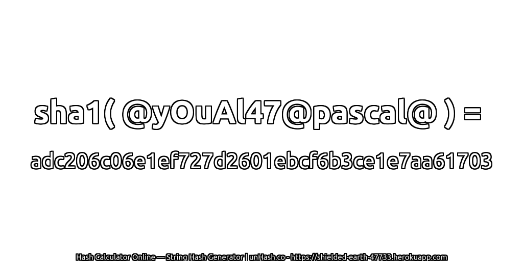 sha1( @yOuAl47@pascal@ ) = adc206c06e1ef727d2601ebcf6b3ce1e7aa61703 | unHash.co