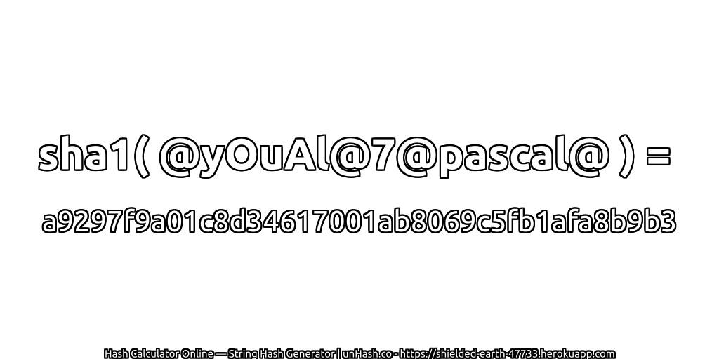 sha1( @yOuAl@7@pascal@ ) = a9297f9a01c8d34617001ab8069c5fb1afa8b9b3 | unHash.co