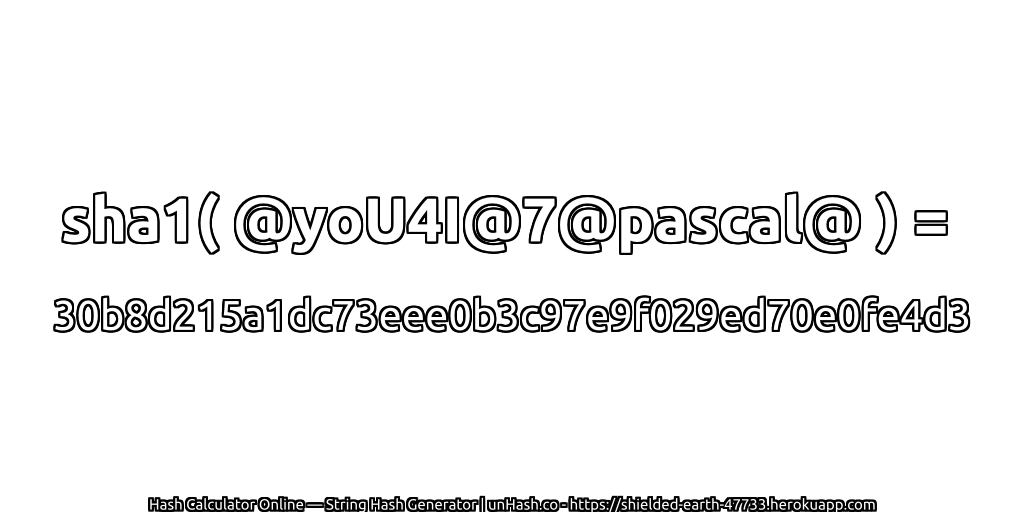 sha1( @yoU4I@7@pascal@ ) = 30b8d215a1dc73eee0b3c97e9f029ed70e0fe4d3 | unHash.co