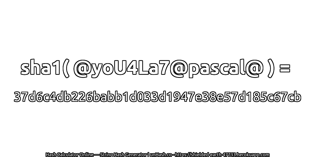 sha1( @yoU4La7@pascal@ ) = 37d6c4db226babb1d033d1947e38e57d185c67cb | unHash.co