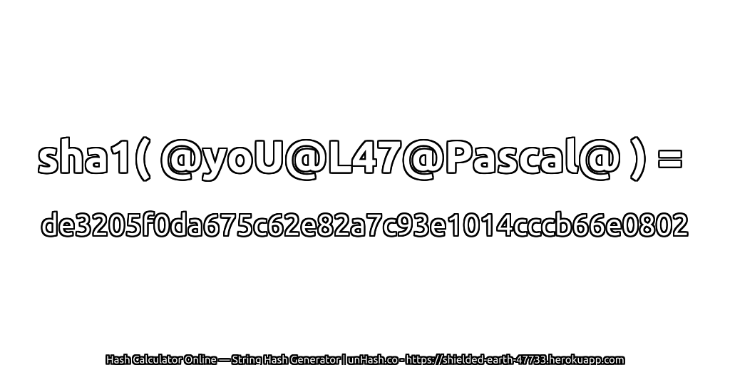 sha1( @yoU@L47@Pascal@ ) = de3205f0da675c62e82a7c93e1014cccb66e0802 | unHash.co