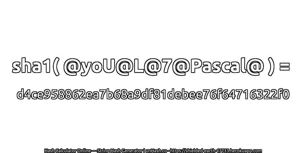sha1( @yoU@L@7@Pascal@ ) = d4ce958862ea7b68a9df81debee76f64716322f0 | unHash.co