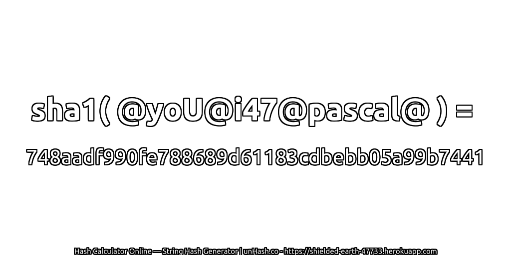 sha1( @yoU@i47@pascal@ ) = 748aadf990fe788689d61183cdbebb05a99b7441 | unHash.co