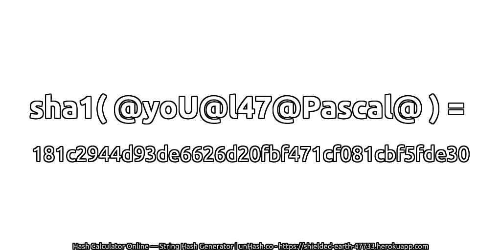 sha1( @yoU@l47@Pascal@ ) = 181c2944d93de6626d20fbf471cf081cbf5fde30 | unHash.co