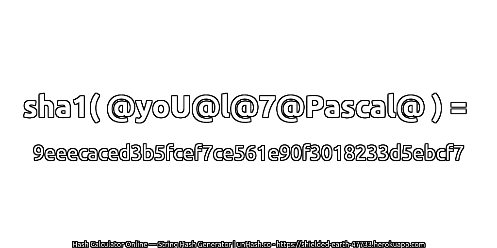 sha1( @yoU@l@7@Pascal@ ) = 9eeecaced3b5fcef7ce561e90f3018233d5ebcf7 | unHash.co