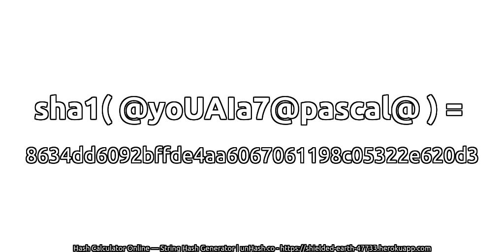 sha1( @yoUAIa7@pascal@ ) = 8634dd6092bffde4aa6067061198c05322e620d3 | unHash.co