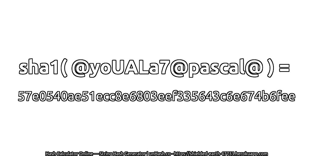 sha1( @yoUALa7@pascal@ ) = 57e0540ae51ecc8e6803eef335643c6e674b6fee | unHash.co
