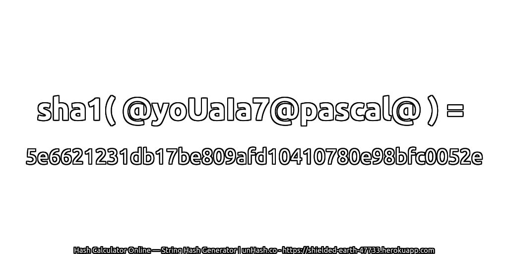 sha1( @yoUaIa7@pascal@ ) = 5e6621231db17be809afd10410780e98bfc0052e | unHash.co
