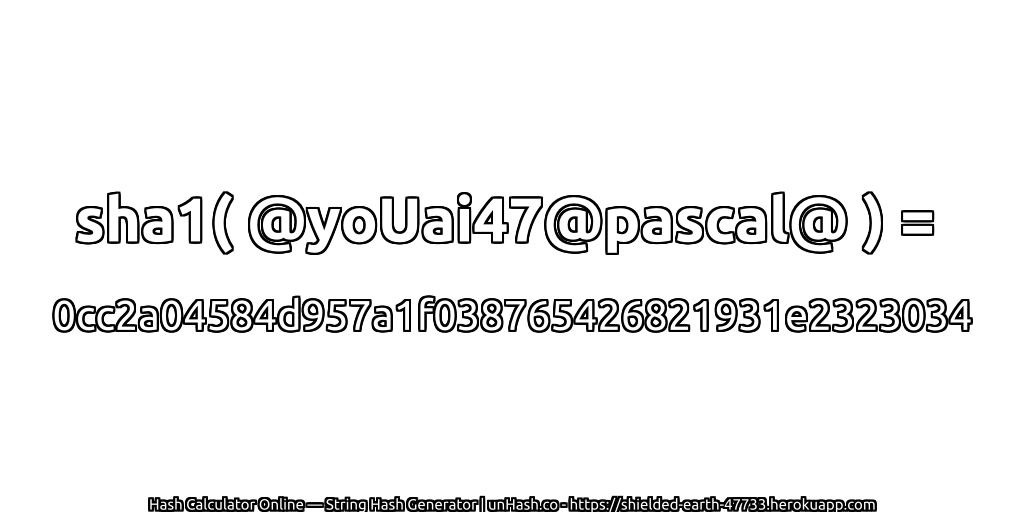 sha1( @yoUai47@pascal@ ) = 0cc2a04584d957a1f038765426821931e2323034 | unHash.co