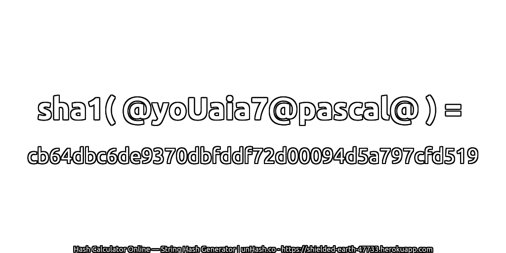 sha1( @yoUaia7@pascal@ ) = cb64dbc6de9370dbfddf72d00094d5a797cfd519 | unHash.co