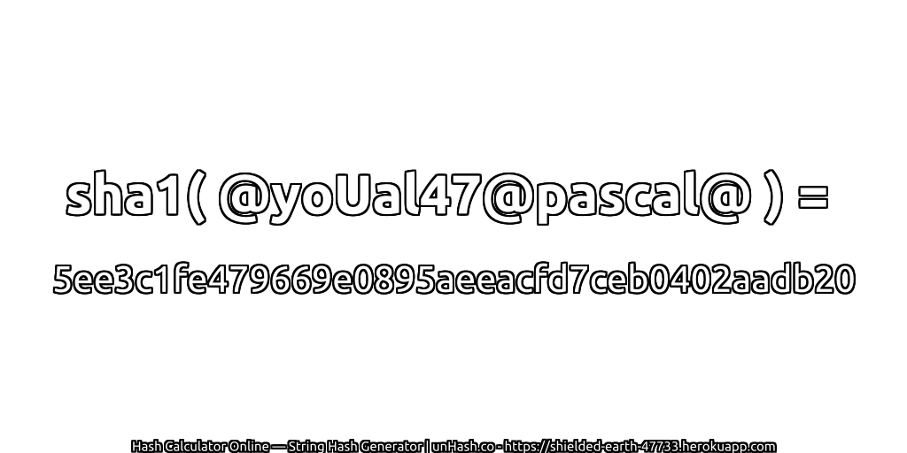 sha1( @yoUal47@pascal@ ) = 5ee3c1fe479669e0895aeeacfd7ceb0402aadb20 | unHash.co