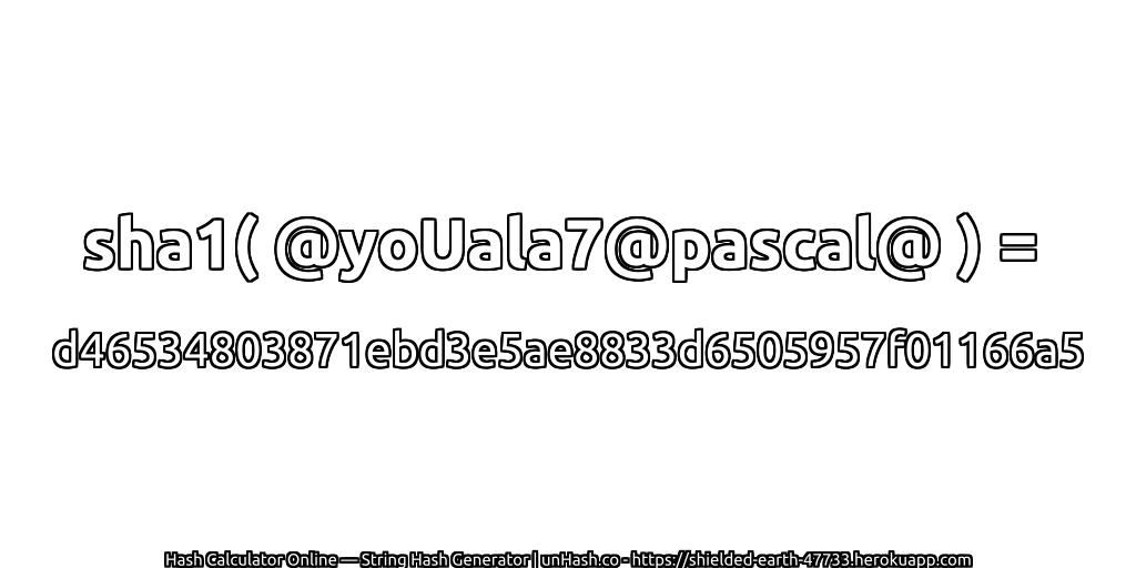 sha1( @yoUala7@pascal@ ) = d46534803871ebd3e5ae8833d6505957f01166a5 | unHash.co