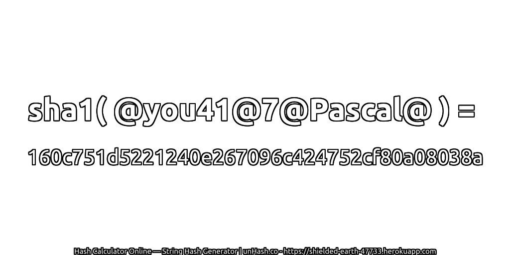sha1( @you41@7@Pascal@ ) = 160c751d5221240e267096c424752cf80a08038a | unHash.co