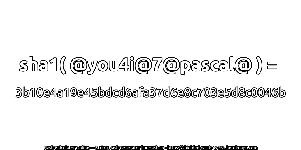 sha1( @you4i@7@pascal@ ) = 3b10e4a19e45bdcd6afa37d6e8c703e5d8c0046b | unHash.co