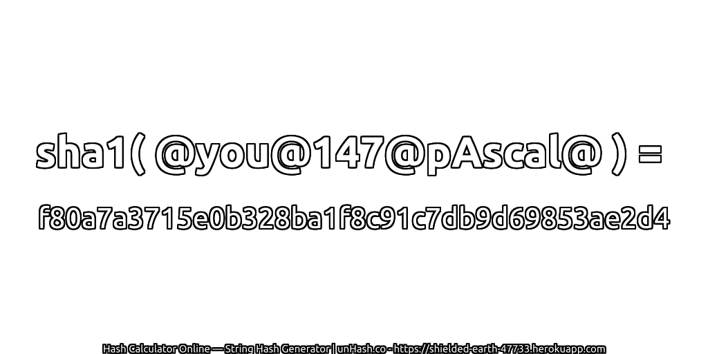 sha1( @you@147@pAscal@ ) = f80a7a3715e0b328ba1f8c91c7db9d69853ae2d4 | unHash.co