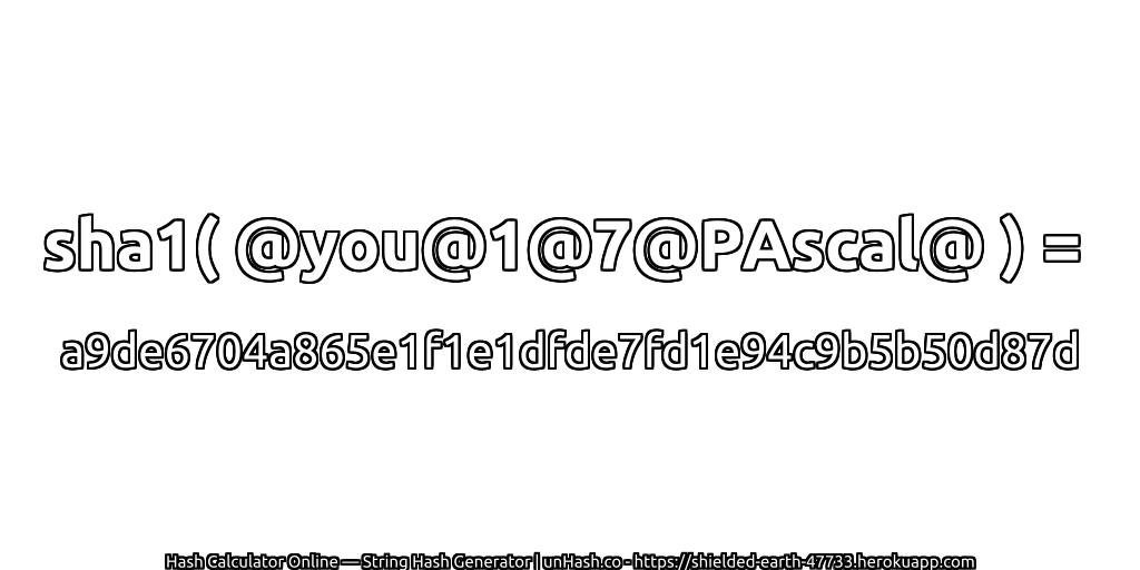 sha1( @you@1@7@PAscal@ ) = a9de6704a865e1f1e1dfde7fd1e94c9b5b50d87d | unHash.co