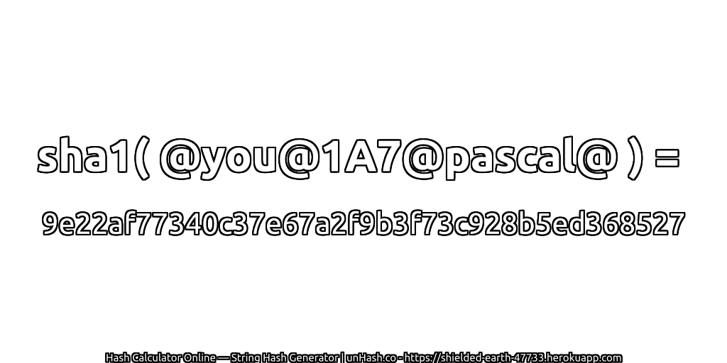 sha1( @you@1A7@pascal@ ) = 9e22af77340c37e67a2f9b3f73c928b5ed368527 | unHash.co