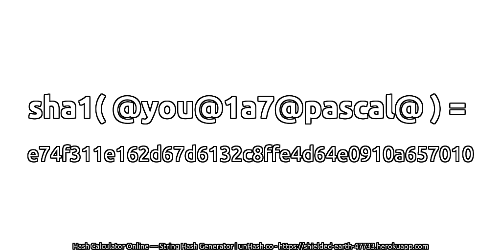 sha1( @you@1a7@pascal@ ) = e74f311e162d67d6132c8ffe4d64e0910a657010 | unHash.co