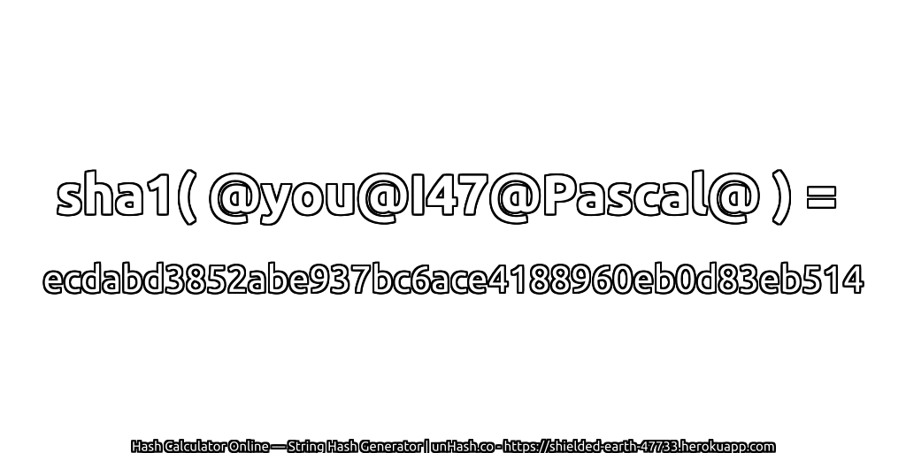 sha1( @you@I47@Pascal@ ) = ecdabd3852abe937bc6ace4188960eb0d83eb514 | unHash.co