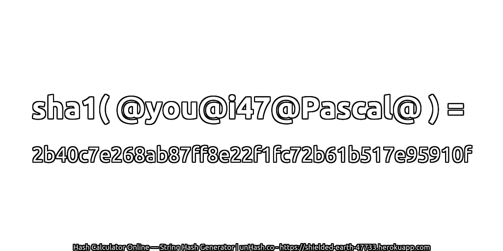sha1( @you@i47@Pascal@ ) = 2b40c7e268ab87ff8e22f1fc72b61b517e95910f | unHash.co