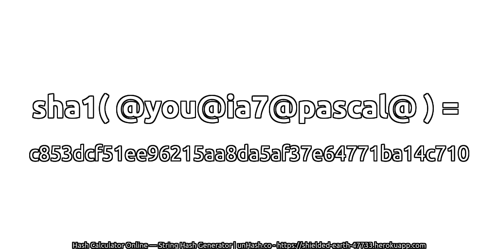 sha1( @you@ia7@pascal@ ) = c853dcf51ee96215aa8da5af37e64771ba14c710 | unHash.co