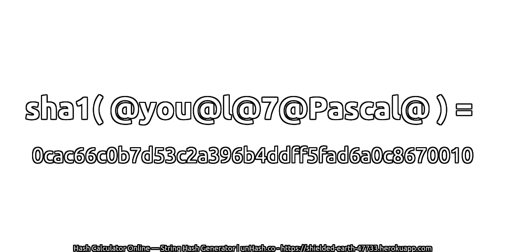 sha1( @you@l@7@Pascal@ ) = 0cac66c0b7d53c2a396b4ddff5fad6a0c8670010 | unHash.co
