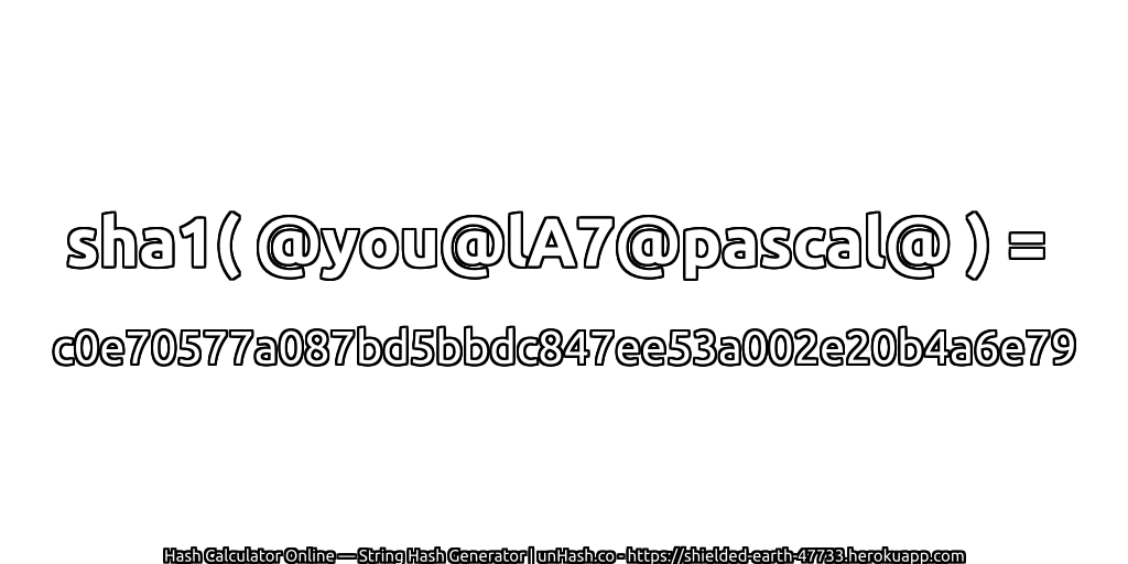 sha1( @you@lA7@pascal@ ) = c0e70577a087bd5bbdc847ee53a002e20b4a6e79 | unHash.co