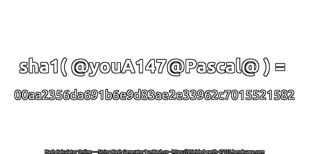 sha1( @youA147@Pascal@ ) = 00aa2356da691b6e9d83ae2e33962c7015521582 | unHash.co