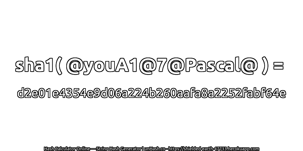 sha1( @youA1@7@Pascal@ ) = d2e01e4354e9d06a224b260aafa8a2252fabf64e | unHash.co