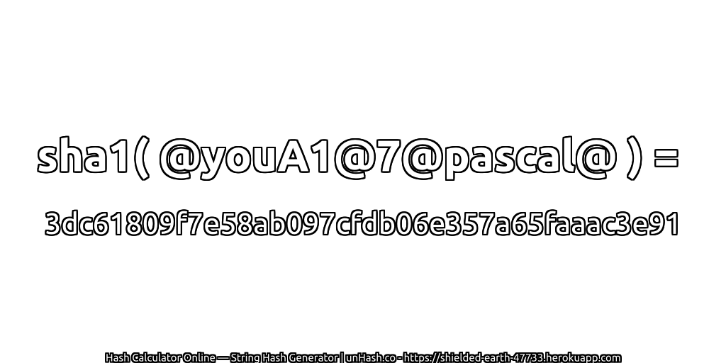 sha1( @youA1@7@pascal@ ) = 3dc61809f7e58ab097cfdb06e357a65faaac3e91 | unHash.co