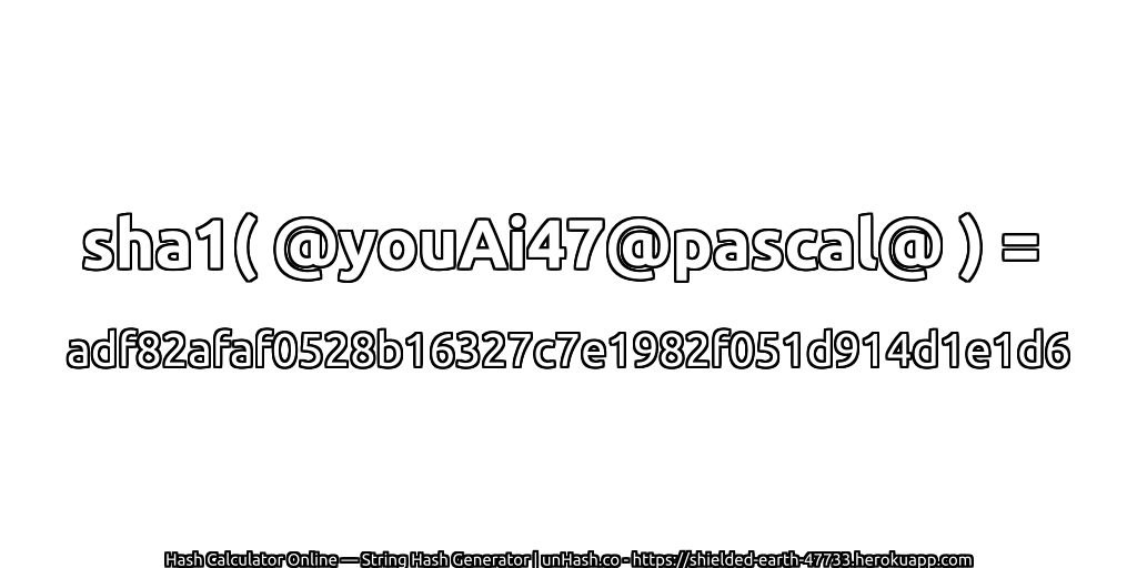 sha1( @youAi47@pascal@ ) = adf82afaf0528b16327c7e1982f051d914d1e1d6 | unHash.co