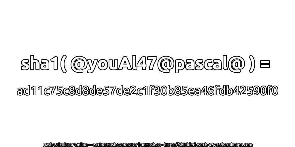sha1( @youAl47@pascal@ ) = ad11c75c8d8de57de2c1f30b85ea46fdb42590f0 | unHash.co