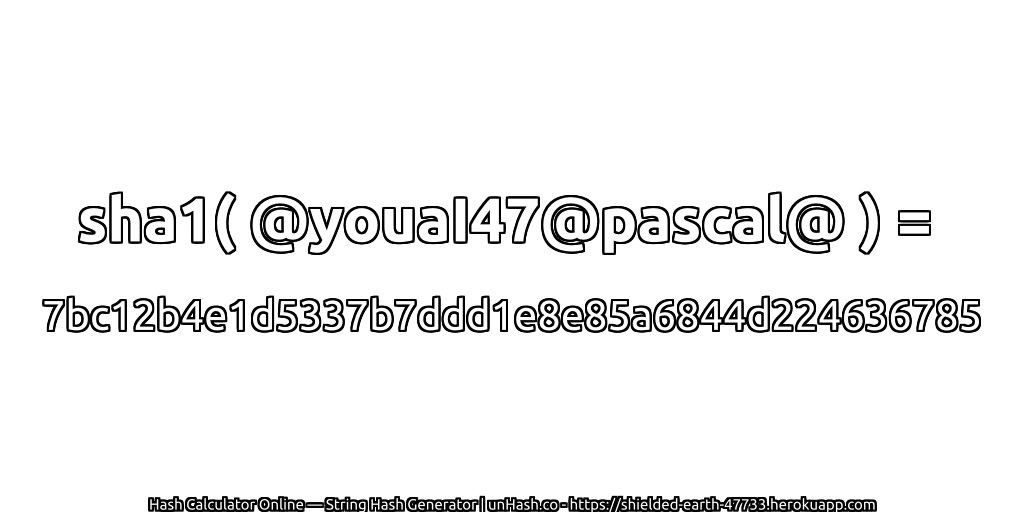 sha1( @youaI47@pascal@ ) = 7bc12b4e1d5337b7ddd1e8e85a6844d224636785 | unHash.co