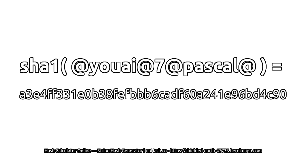 sha1( @youai@7@pascal@ ) = a3e4ff331e0b38fefbbb6cadf60a241e96bd4c90 | unHash.co