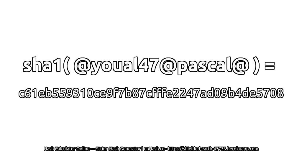sha1( @youal47@pascal@ ) = c61eb559310ce9f7b87cfffe2247ad09b4de5708 | unHash.co