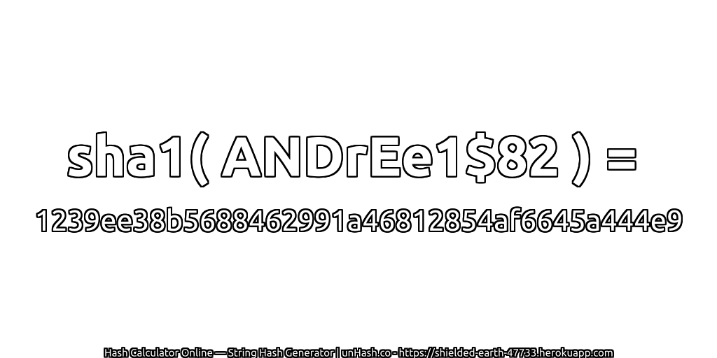 sha1( ANDrEe1$82 ) = 1239ee38b5688462991a46812854af6645a444e9 | unHash.co