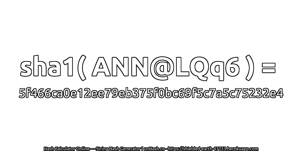sha1( ANN@LQq6 ) = 5f466ca0e12ee79eb375f0bc69f5c7a5c75232e4 | unHash.co