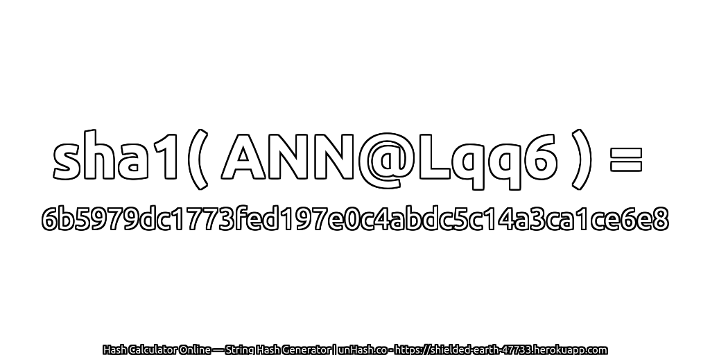 sha1( ANN@Lqq6 ) = 6b5979dc1773fed197e0c4abdc5c14a3ca1ce6e8 | unHash.co