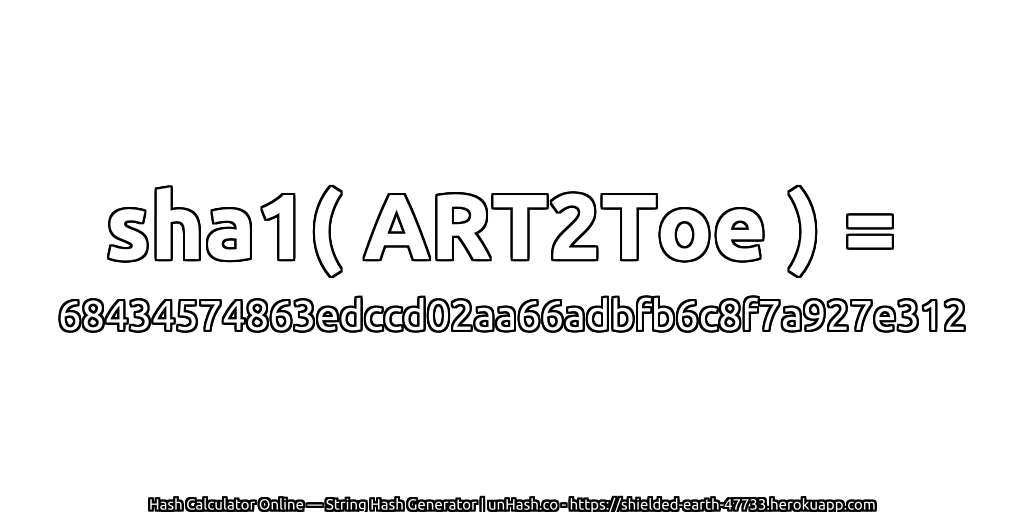 sha1( ART2Toe ) = 68434574863edccd02aa66adbfb6c8f7a927e312 | unHash.co