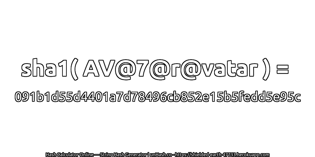 sha1( AV@7@r@vatar ) = 091b1d55d4401a7d78496cb852e15b5fedd5e95c | unHash.co