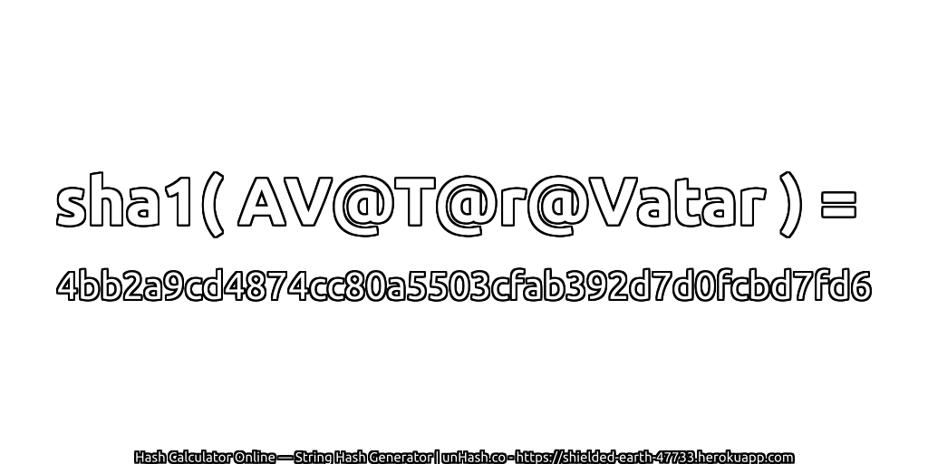 sha1( AV@T@r@Vatar ) = 4bb2a9cd4874cc80a5503cfab392d7d0fcbd7fd6 | unHash.co